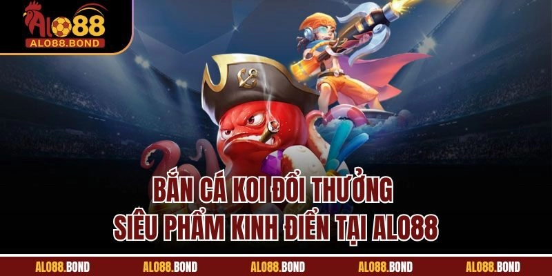 Bắn Cá Koi Đổi Thưởng – Siêu Phẩm Kinh Điển Tại Alo88