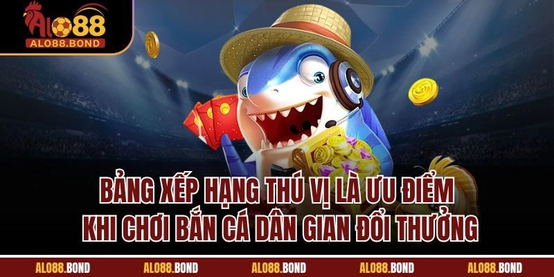 Bảng xếp hạng thú vị là ưu điểm khi chơi bắn cá dân gian đổi thưởng