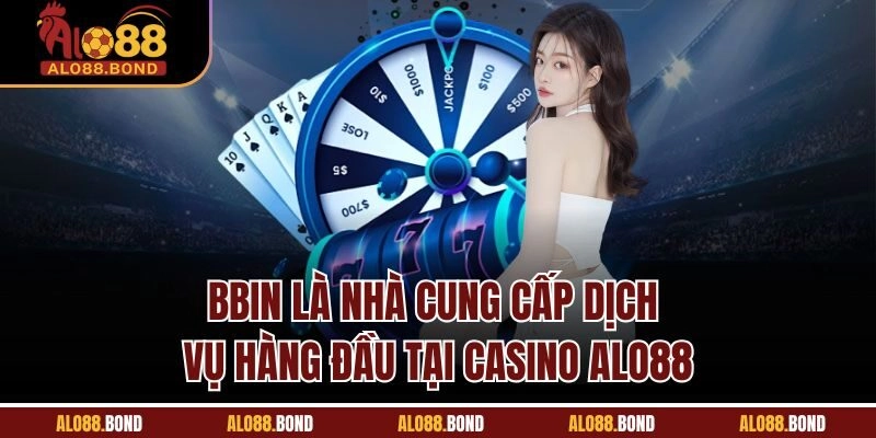 BBin là nhà cung cấp dịch vụ hàng đầu tại casino Alo88