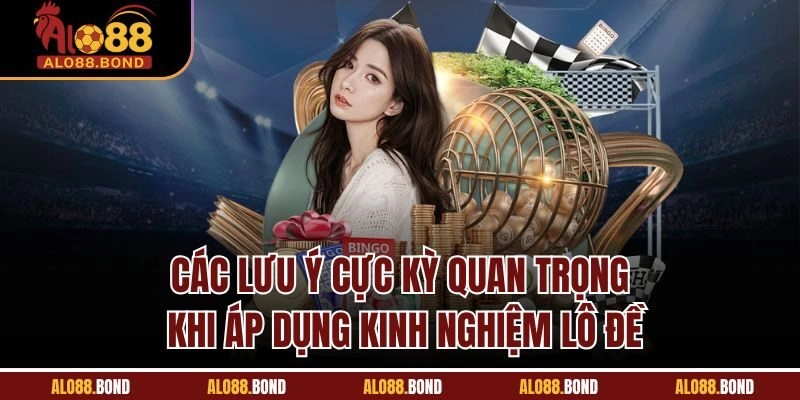 Các lưu ý cực kỳ quan trọng khi áp dụng kinh nghiệm lô đề