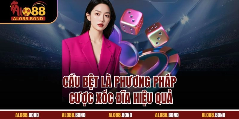 Cầu bệt là phương pháp cược xóc đĩa hiệu quả