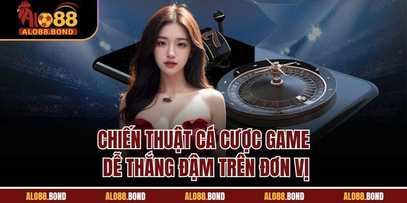 Chiến thuật cá cược game dễ thắng đậm trên đơn vị