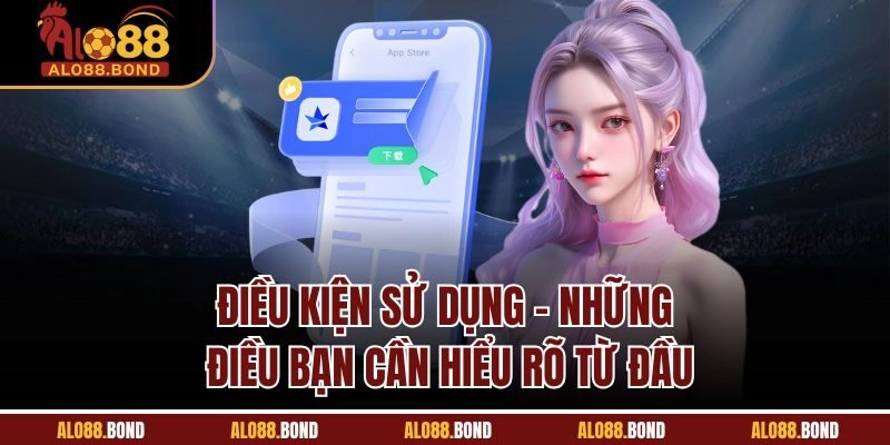 Điều kiện sử dụng - Những điều bạn cần hiểu rõ từ đầu