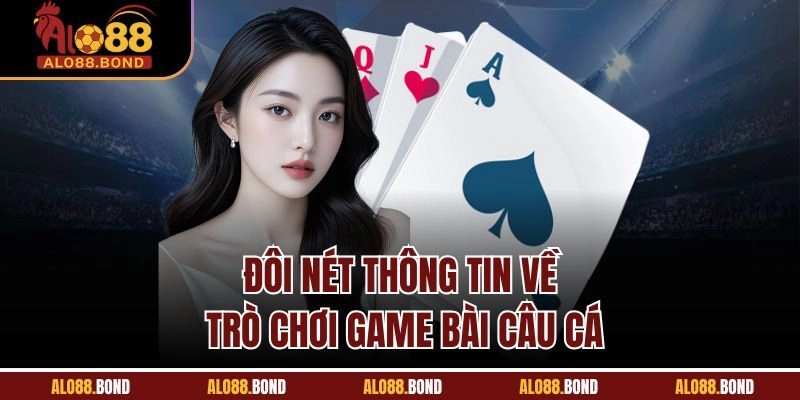 Đôi nét thông tin về trò chơi game bài câu cá