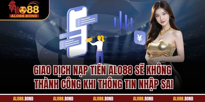 Giao dịch nạp tiền Alo88 sẽ không thành công khi thông tin nhập sai