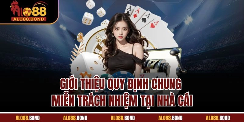 Giới thiệu quy định chung miễn trách nhiệm tại nhà cái