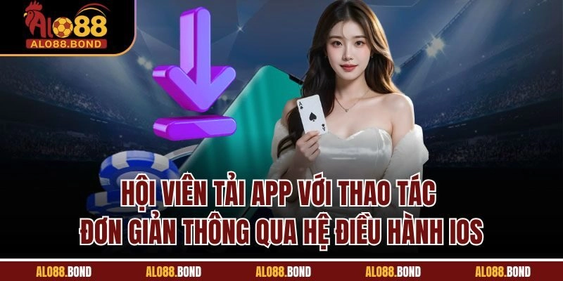 Hội viên tải app với thao tác đơn giản thông qua hệ điều hành iOS