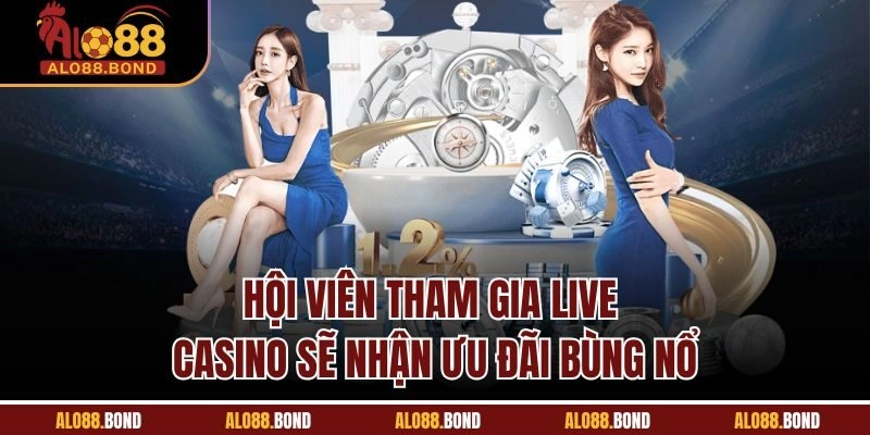 Hội viên tham gia live casino sẽ nhận ưu đãi bùng nổ