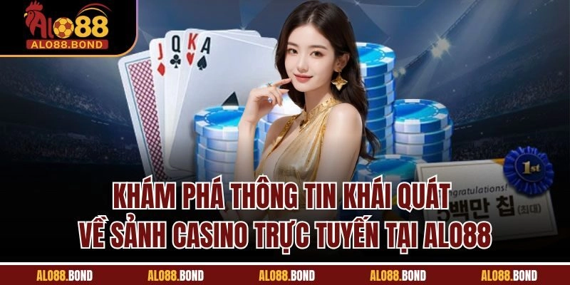 Khám phá thông tin khái quát về sảnh casino trực tuyến tại Alo88