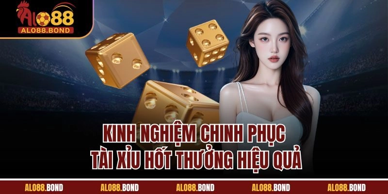 Kinh nghiệm chinh phục Tài Xỉu hốt thưởng hiệu quả
