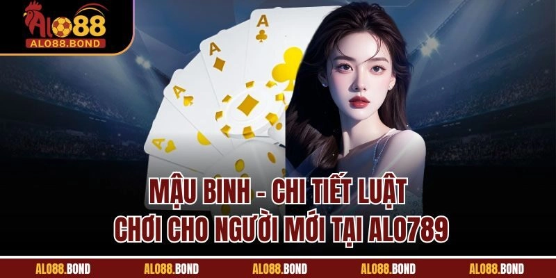 Mậu Binh - Chi Tiết Luật Chơi Cho Người Mới Tại Alo88