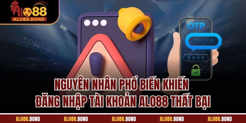 Nguyên nhân phổ biến khiến đăng nhập tài khoản ALO88 thất bại
