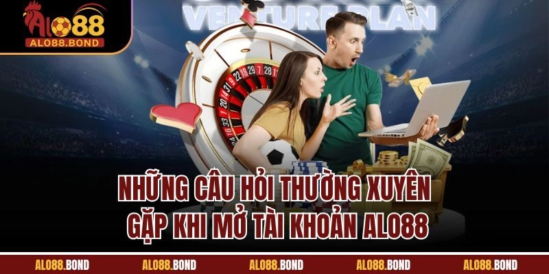 Những câu hỏi thường xuyên gặp khi mở tài khoản Alo88