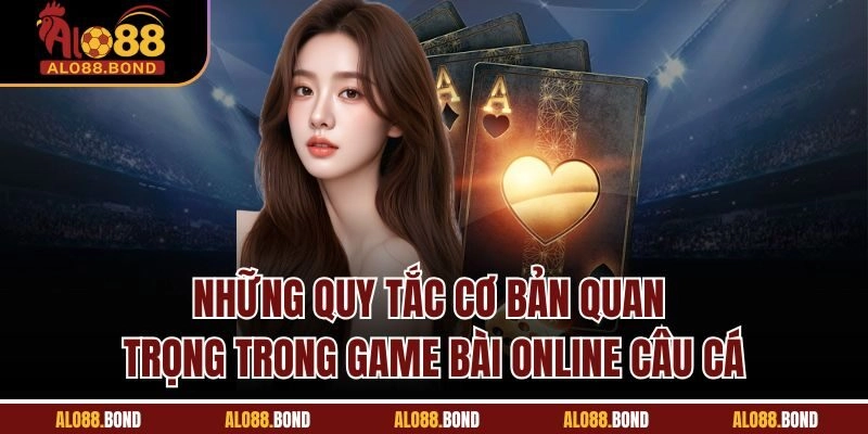 Những quy tắc cơ bản quan trọng trong game bài online câu cá