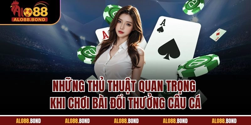 Những thủ thuật quan trọng khi chơi bài đổi thưởng câu cá
