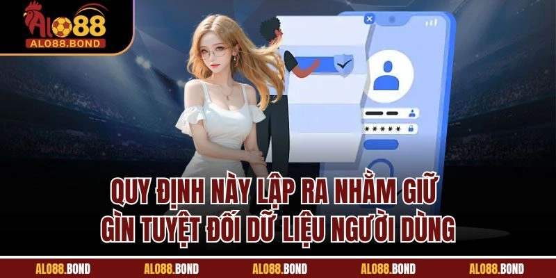 Quy định này lập ra nhằm giữ gìn tuyệt đối dữ liệu người dùng