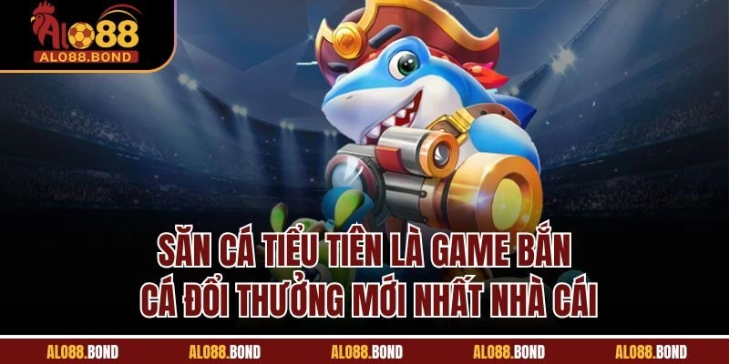 Săn cá tiểu tiên là game bắn cá đổi thưởng mới nhất nhà cái