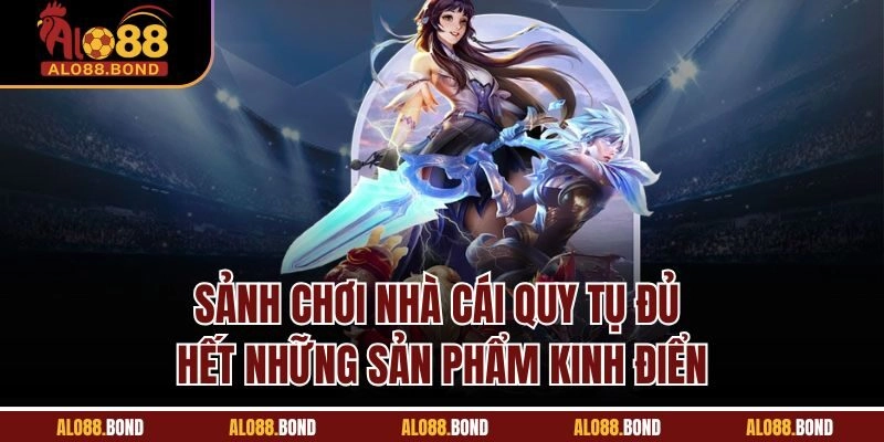 Sảnh chơi nhà cái quy tụ đủ hết những sản phẩm kinh điển
