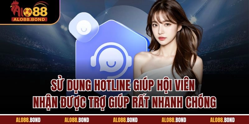 Sử dụng hotline giúp hội viên nhận được trợ giúp rất nhanh chóng