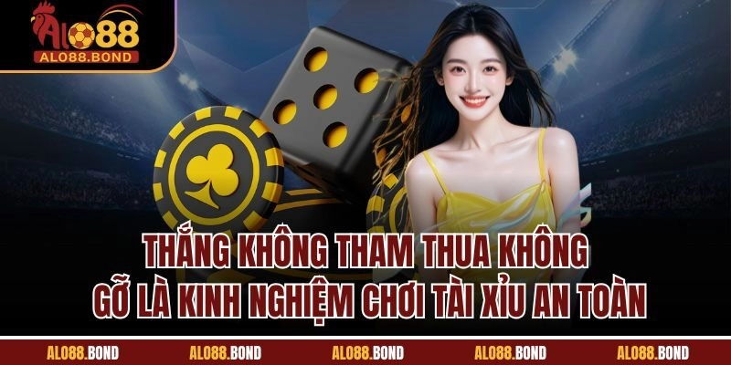 Thắng không tham thua không gỡ là kinh nghiệm chơi tài xỉu an toàn