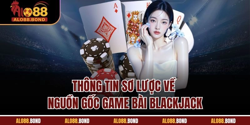 Thông tin sơ lược về nguồn gốc game bài Blackjack