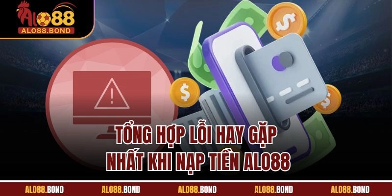 Tổng hợp lỗi hay gặp nhất khi nạp tiền Alo88