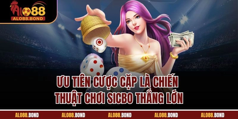 Ưu tiên cược cặp là chiến thuật chơi Sicbo thắng lớn