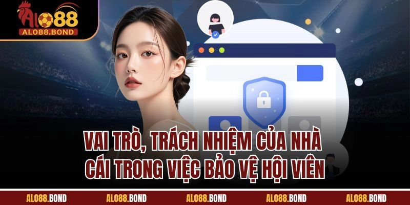 Vai trò, trách nhiệm của nhà cái trong việc bảo vệ hội viên